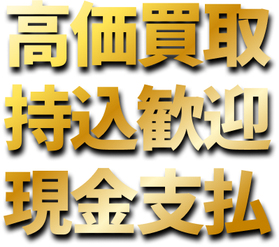 高価買取、持込歓迎、現金支払